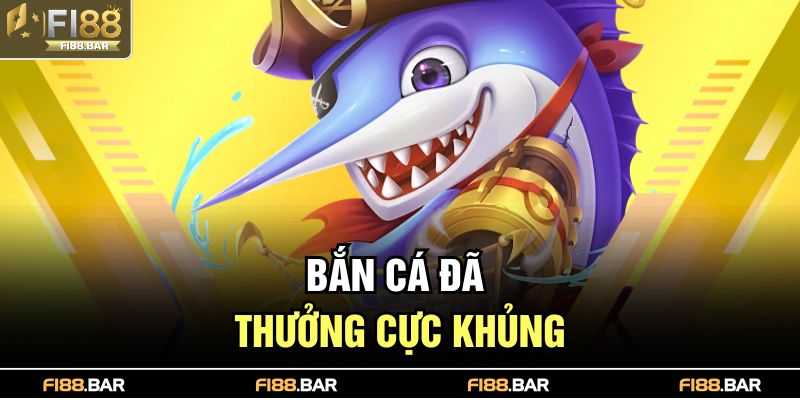 Bắn cá đã – thưởng cực khủng