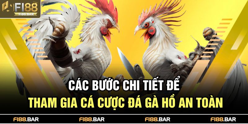 Các bước chi tiết để tham gia cá cược đá gà hồ an toàn