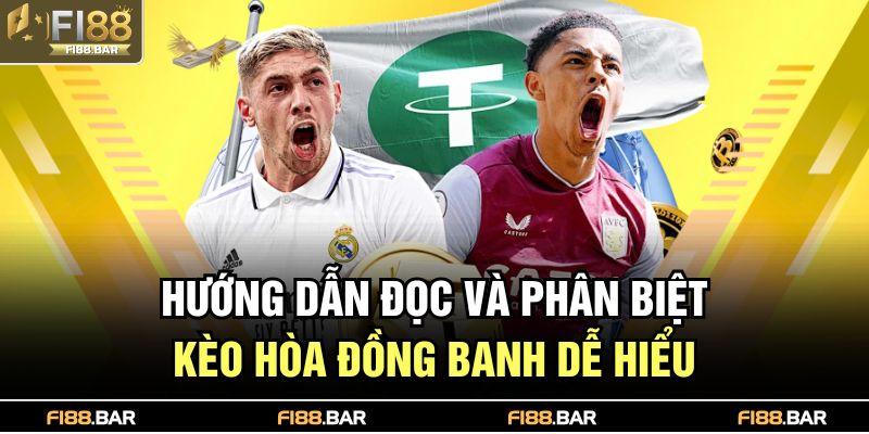 Hướng dẫn đọc và phân biệt kèo hòa đồng banh dễ hiểu
