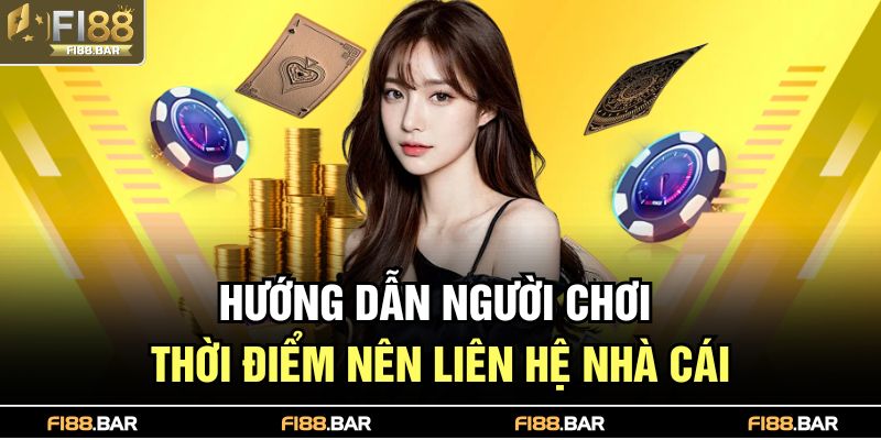 Hướng dẫn người chơi thời  điểm nên liên hệ nhà cái