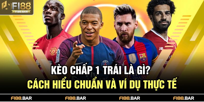 Kèo chấp 1 trái