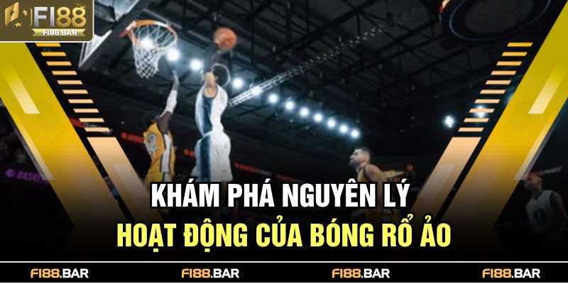 Khám phá nguyên lý hoạt động của bóng rổ ảo