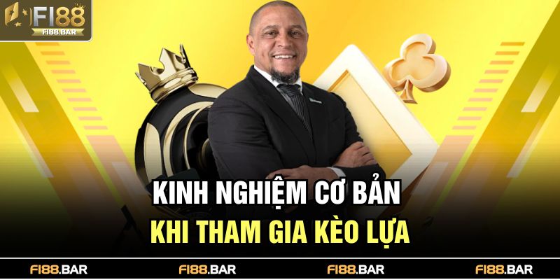 Kinh nghiệm cơ bản khi tham gia kèo lựa