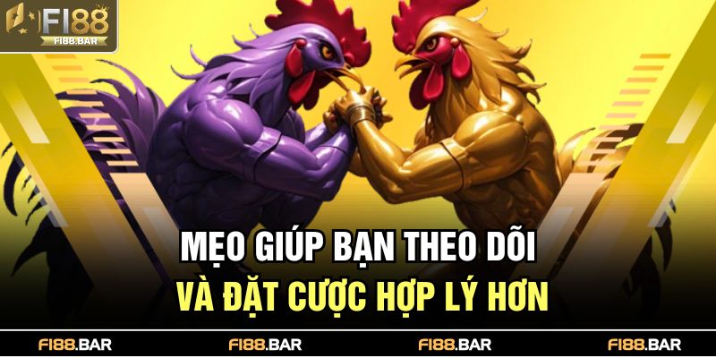 Mẹo giúp bạn theo dõi và đặt cược hợp lý hơn