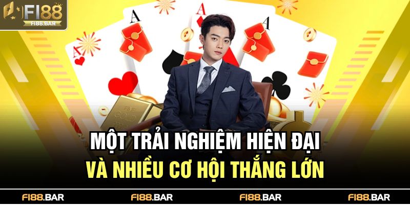 Một trải nghiệm hiện đại và nhiều cơ hội thắng lớn