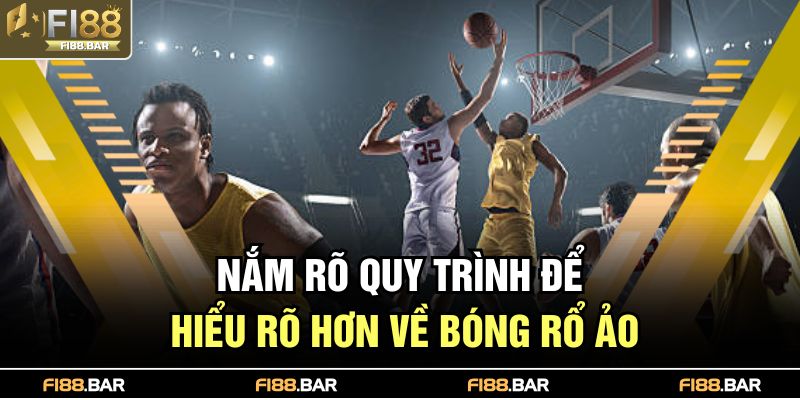 Nắm rõ quy trình để hiểu rõ hơn về bóng rổ ảo