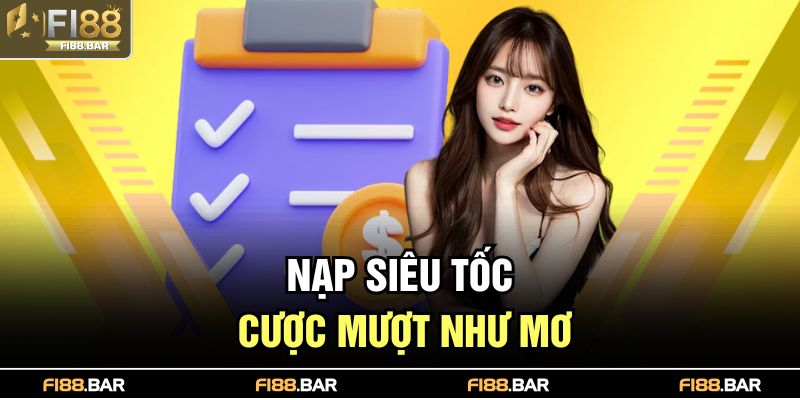 Nạp siêu tốc, cược mượt như mơ