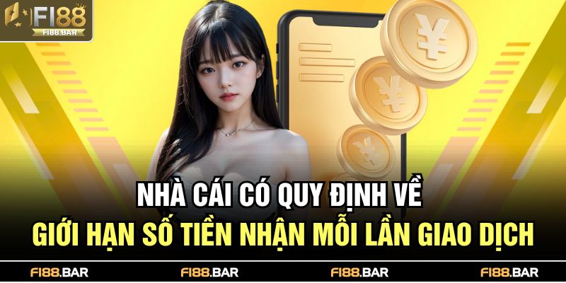 Nhà cái có quy định về giới hạn số tiền nhận mỗi lần giao dịch 