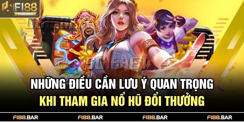 Nổ Hũ Đổi Thưởng – Trải Nghiệm Nền Giải Trí Đỉnh Cao 4 Những điều cần lưu ý quan trọng khi tham gia nổ hũ đổi thưởng