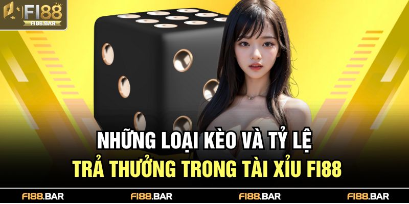 Những loại kèo và tỷ lệ trả thưởng trong tài xỉu FI88