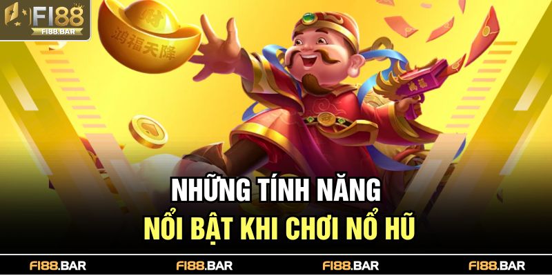 Những tính năng nổi bật khi chơi nổ hũ