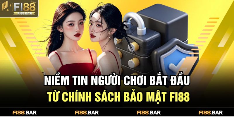 Niềm tin người chơi bắt đầu từ chính sách bảo mật Fi88