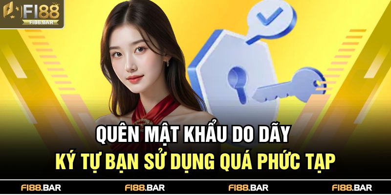 Quên mật khẩu do dãy ký tự bạn sử dụng quá phức tạp