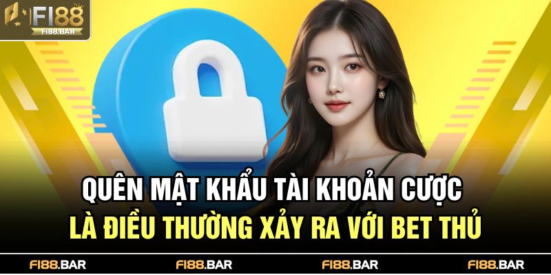 Quên mật khẩu tài khoản cược là điều thường xảy ra với bet thủ