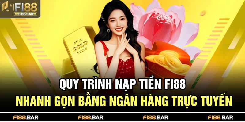 Quy trình nạp tiền FI88 nhanh gọn bằng ngân hàng trực tuyến