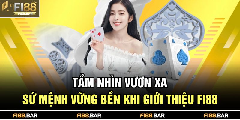 Tầm nhìn vươn xa, sứ mệnh vững bền khi giới thiệu Fi88