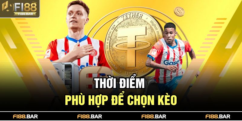 Thời điểm phù hợp để chọn kèo
