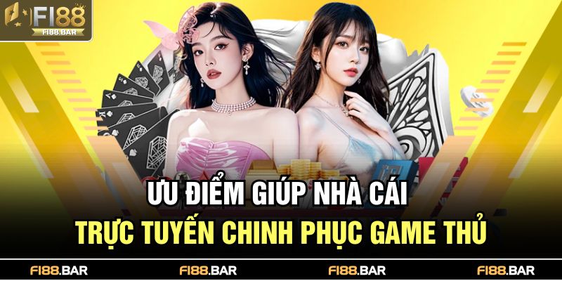 Ưu điểm giúp nhà cái trực tuyến chinh phục game thủ
